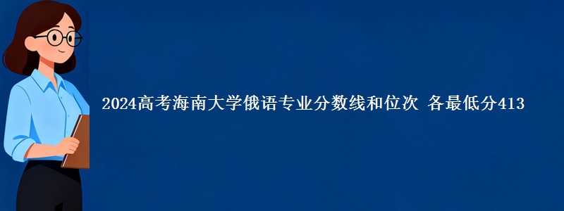 2024高考海南大学俄语专业分数线和位次 各最低分413