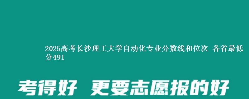 2025高考长沙理工大学自动化专业分数线和位次 各最低分491
