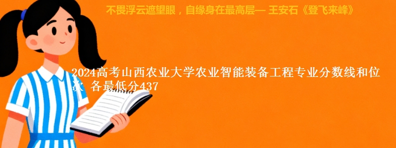 2024高考山西农业大学农业智能装备工程专业分数线和位次 各最低分437