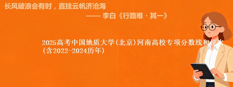 2025高考中国地质大学(北京)河南高校专项分数线和位次(含2022-2024历年)