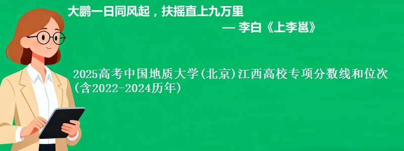 2025高考中国地质大学(北京)江西高校专项分数线和位次(含2022-2024历年)