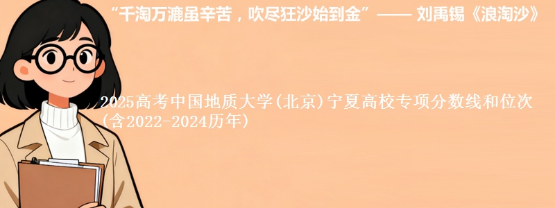 2025高考中国地质大学(北京)宁夏高校专项分数线和位次(含2022-2024历年)