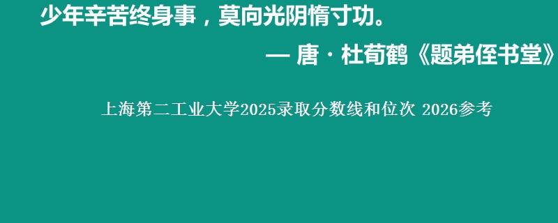 上海第二工业大学2025录取分数线和位次 2026参考