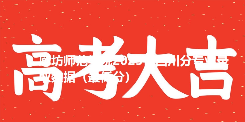 廊坊师范学院2025在四川分专业录取数据(最低分)