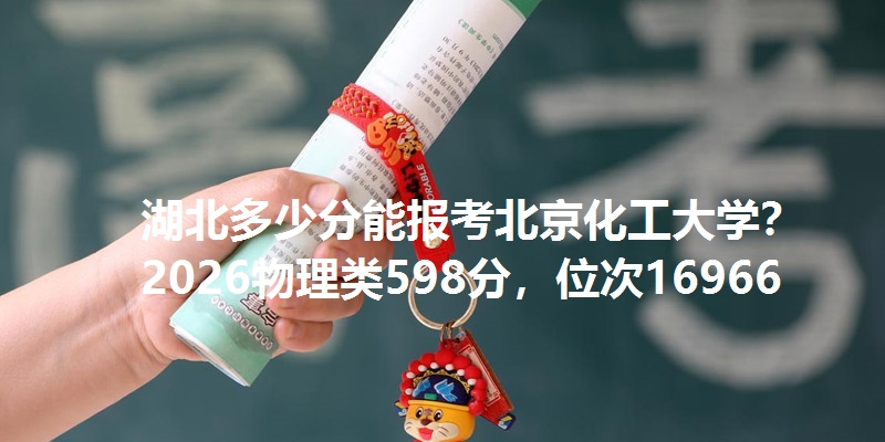 湖北多少分能报考北京化工大学?2026物理类598分,位次16966
