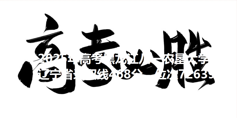 2025年高考黑龙江八一农垦大学在辽宁省录取线468分，位次72639