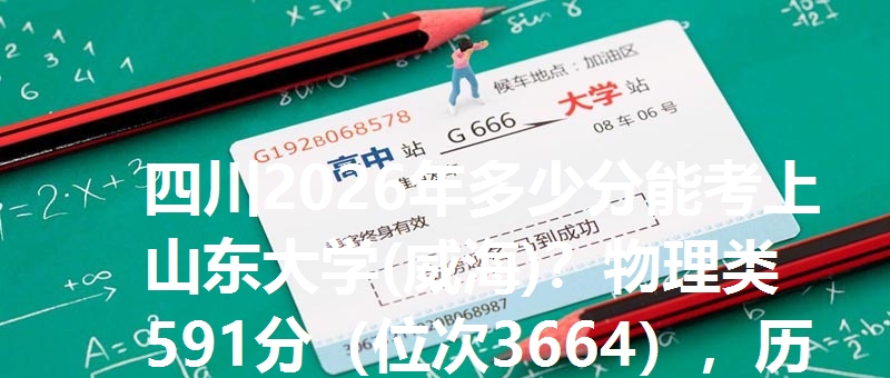 四川2026年多少分能考上山东大学(威海)？物理类591分（位次3664），历史类601分