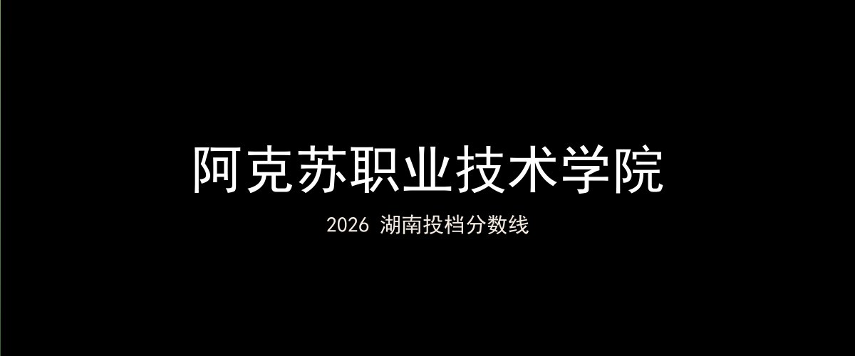 阿克苏职业技术学院2026湖南分数线题图