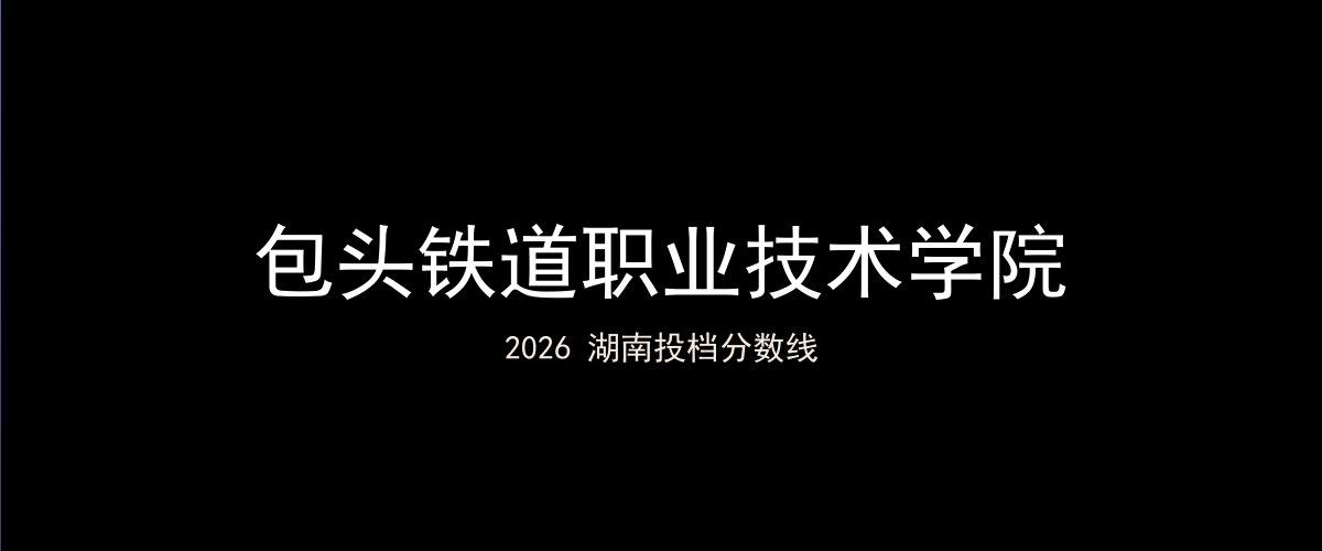 包头铁道职业技术学院2026湖南分数线题图