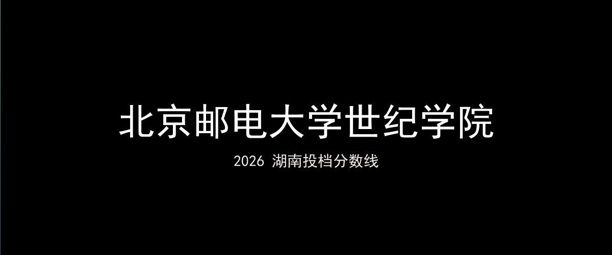 北京邮电大学世纪学院2026湖南分数线题图