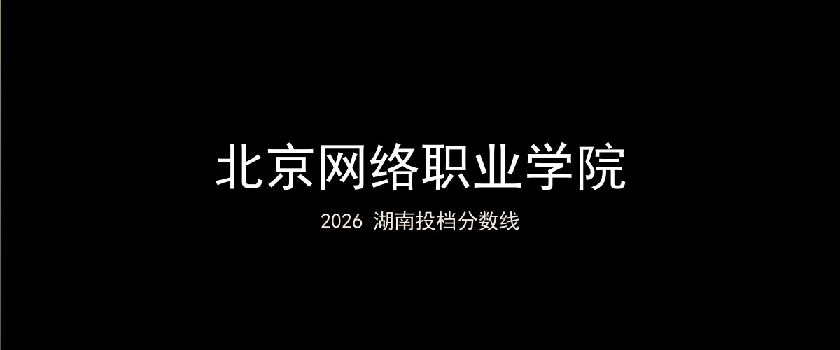 北京网络职业学院2026湖南分数线题图