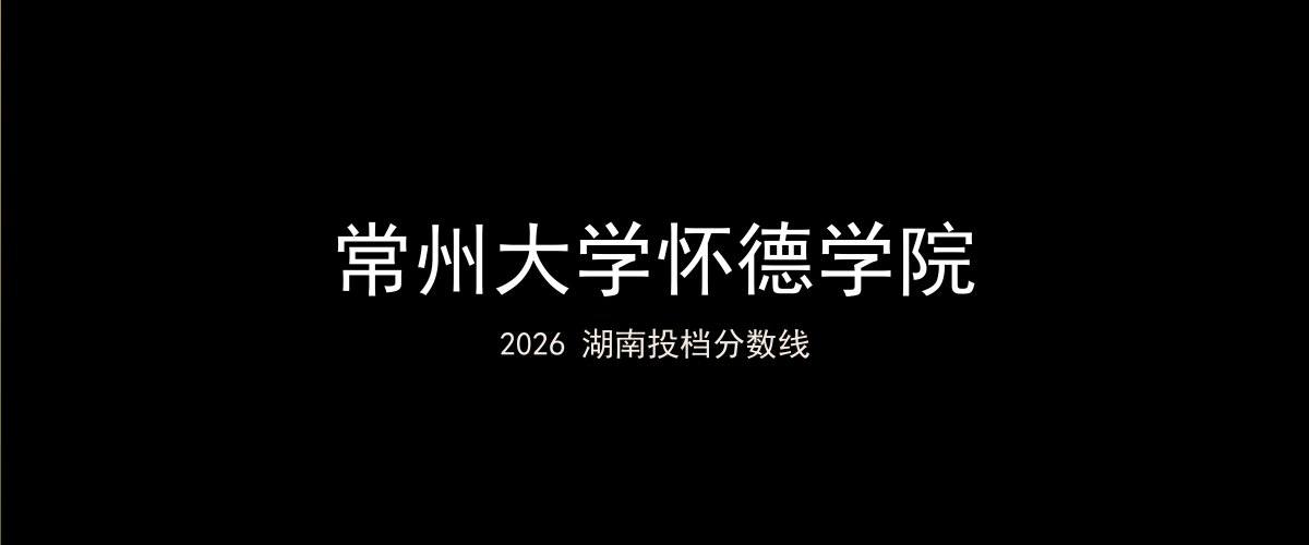 常州大学怀德学院2026湖南分数线题图