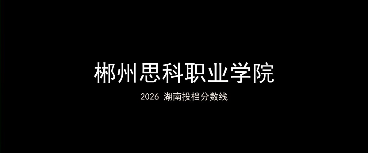 郴州思科职业学院2026湖南分数线题图