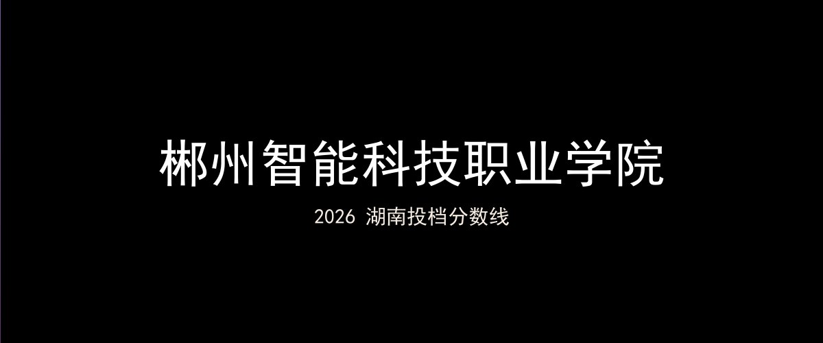 郴州智能科技职业学院2026湖南分数线题图