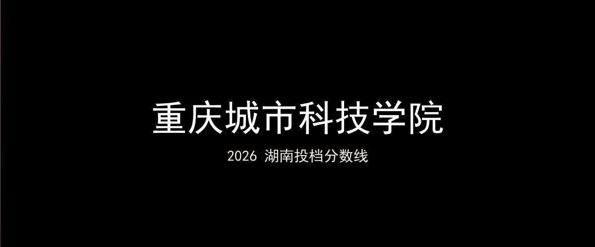 重庆城市科技学院2026湖南分数线题图