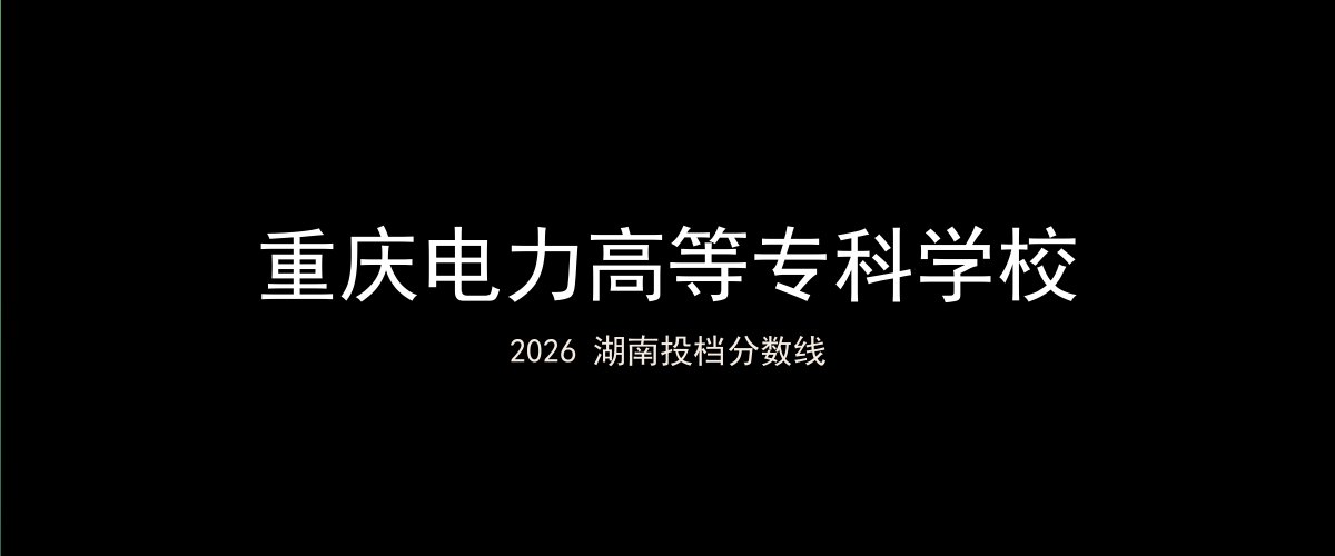 重庆电力高等专科学校2026湖南分数线题图