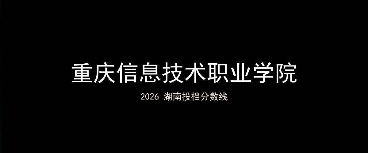 重庆信息技术职业学院2026湖南分数线题图