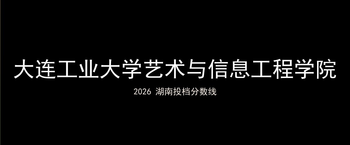 大连工业大学艺术与信息工程学院2026湖南分数线题图