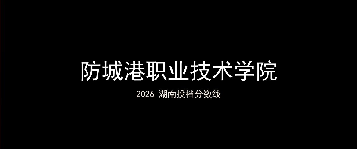 防城港职业技术学院2026湖南分数线题图