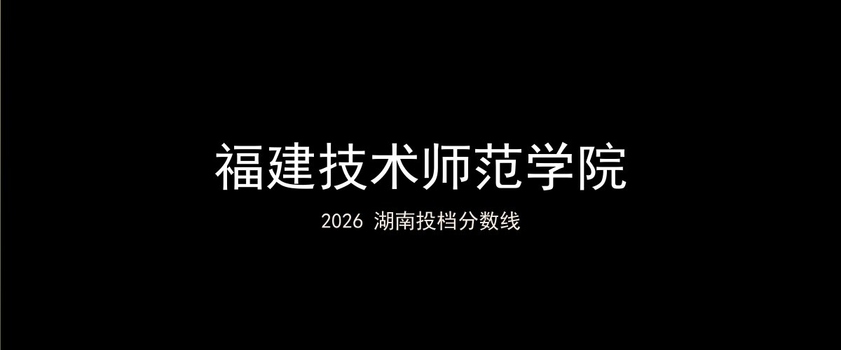 福建技术师范学院2026湖南分数线题图