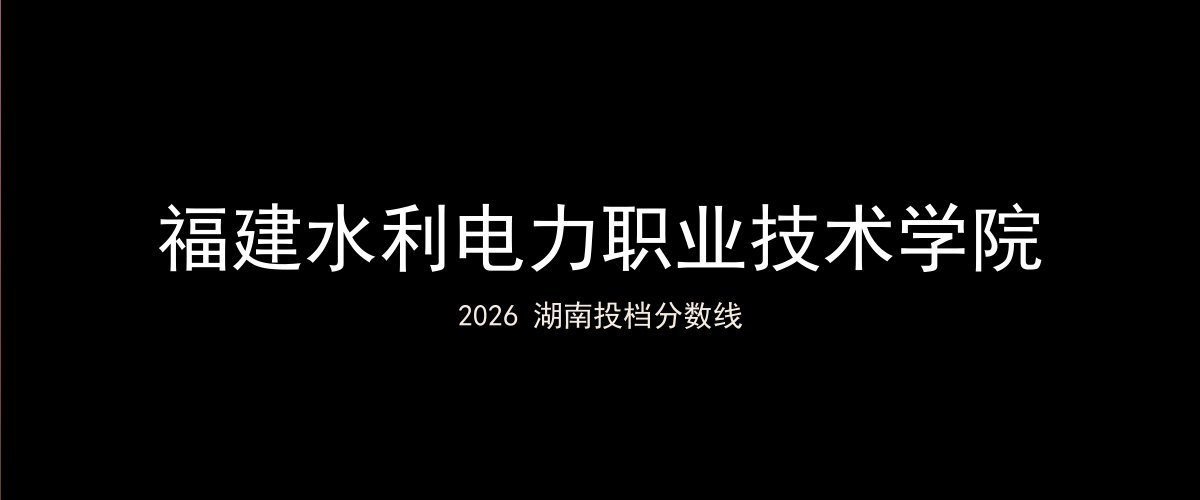 福建水利电力职业技术学院2026湖南分数线题图