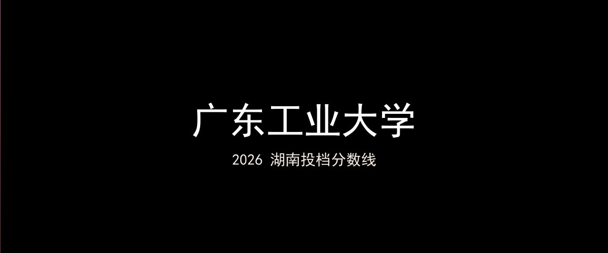 广东工业大学2026湖南分数线题图