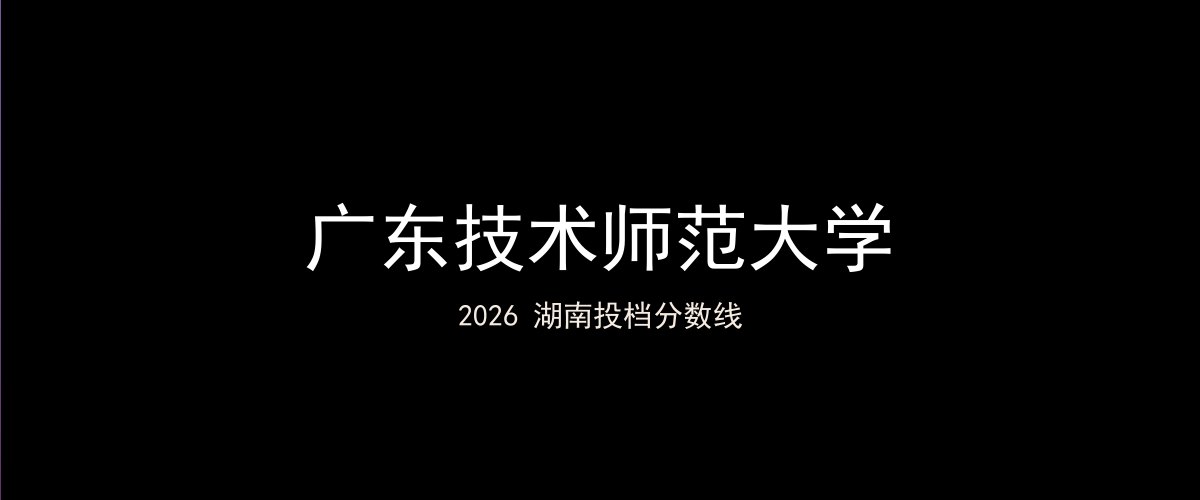 广东技术师范大学2026湖南分数线题图