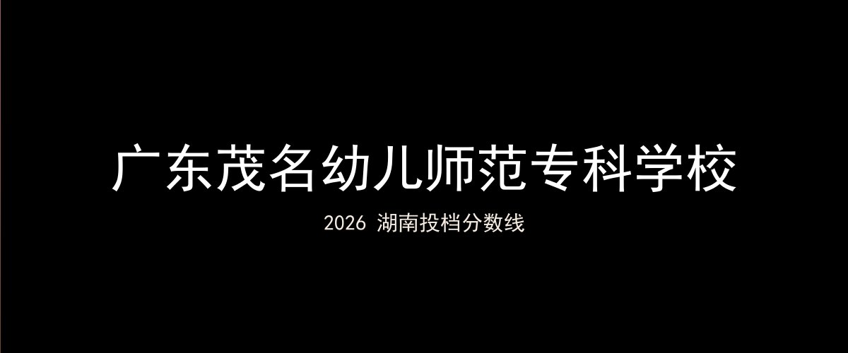 广东茂名幼儿师范专科学校2026湖南分数线题图