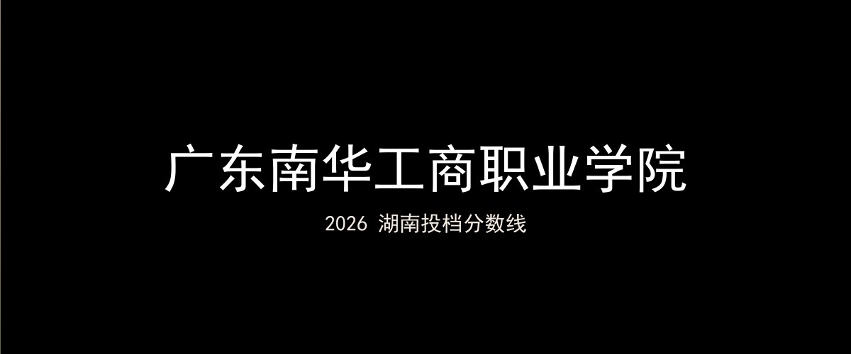 广东南华工商职业学院2026湖南分数线题图