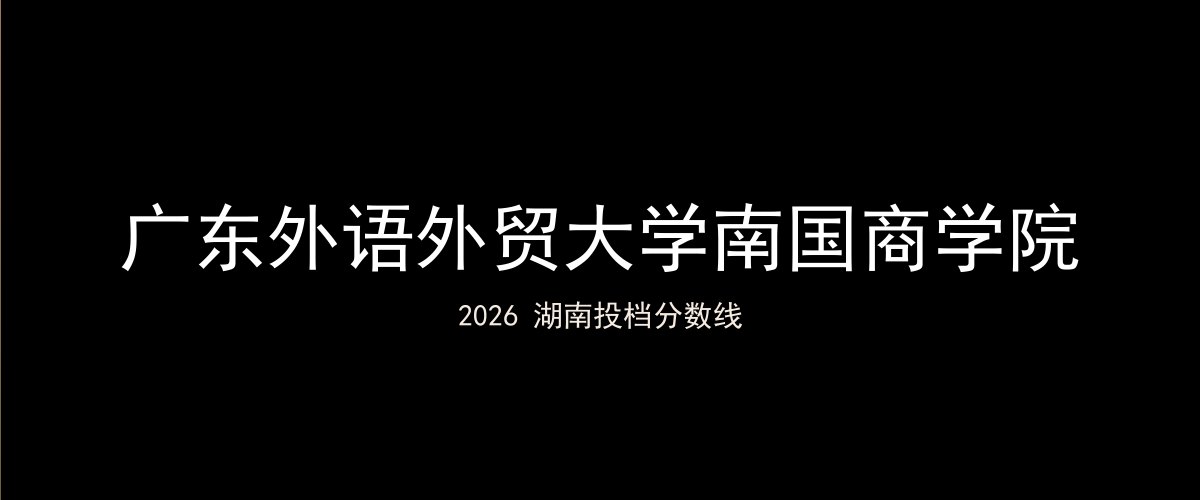 广东外语外贸大学南国商学院2026湖南分数线题图