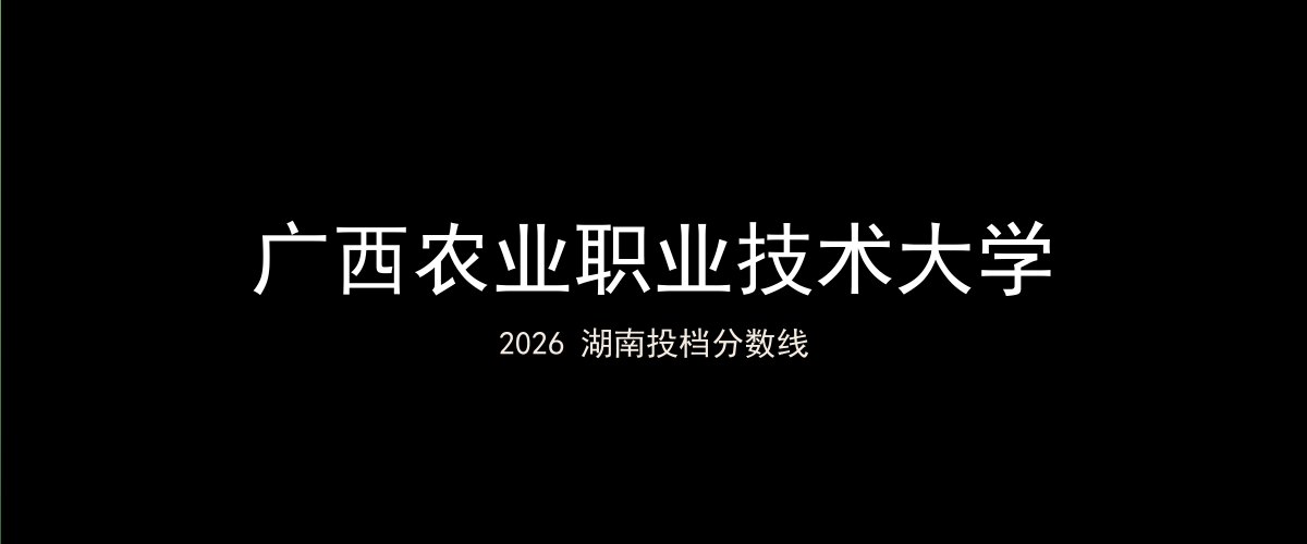 广西农业职业技术大学2026湖南分数线题图