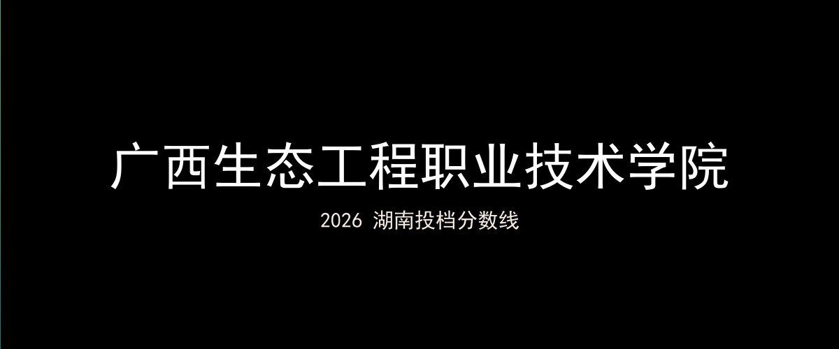 广西生态工程职业技术学院2026湖南分数线题图