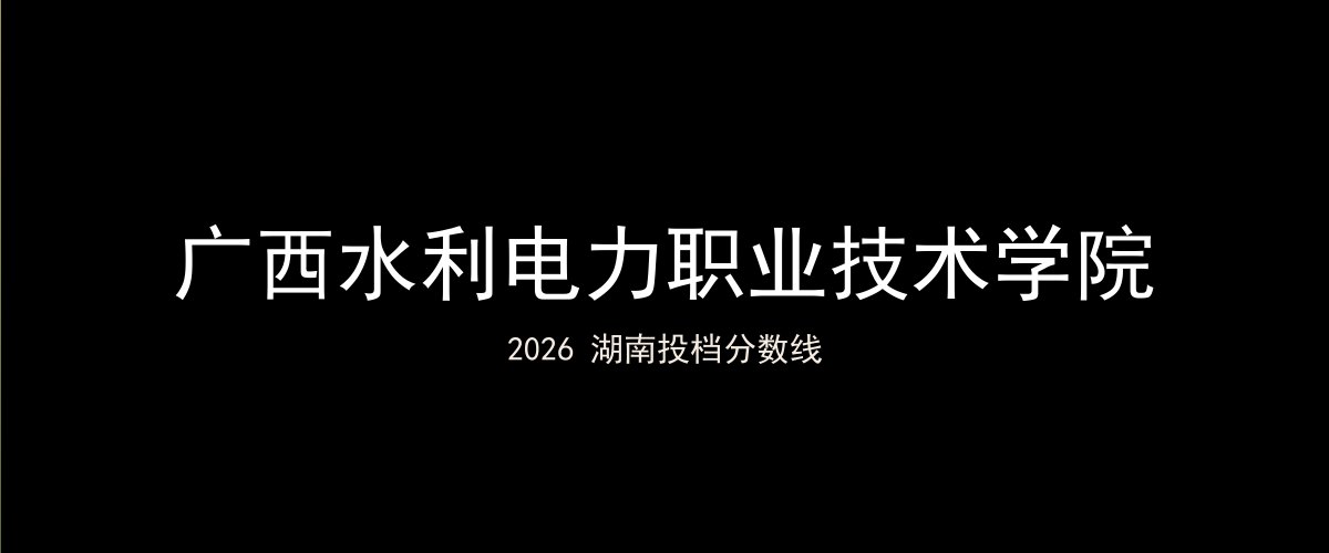 广西水利电力职业技术学院2026湖南分数线题图
