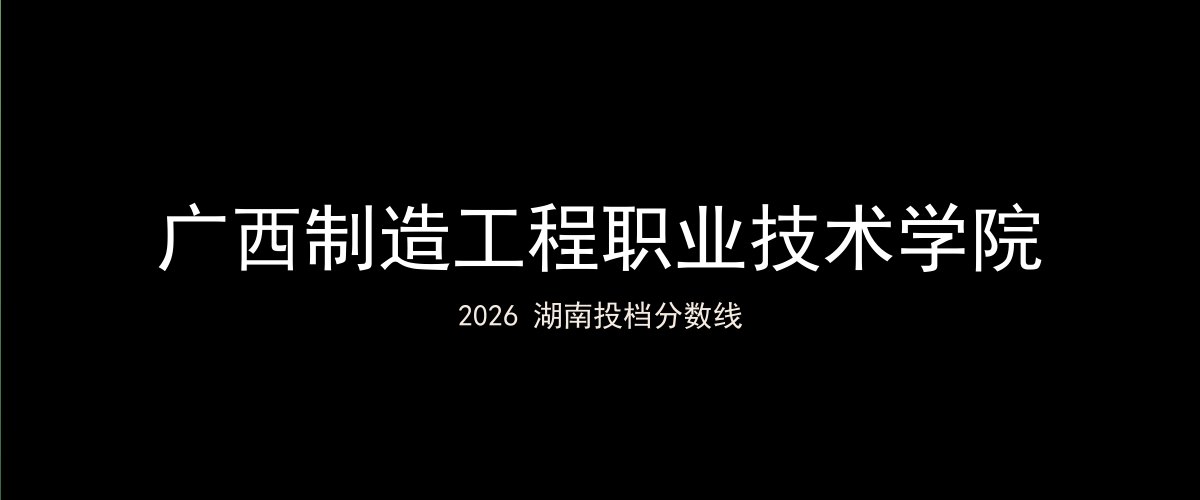 广西制造工程职业技术学院2026湖南分数线题图
