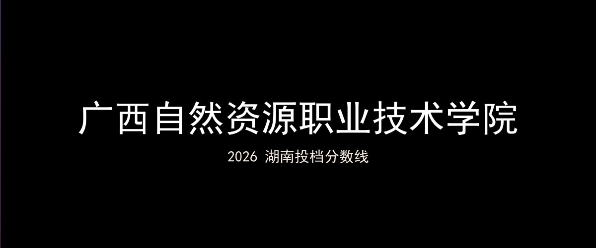 广西自然资源职业技术学院2026湖南分数线题图