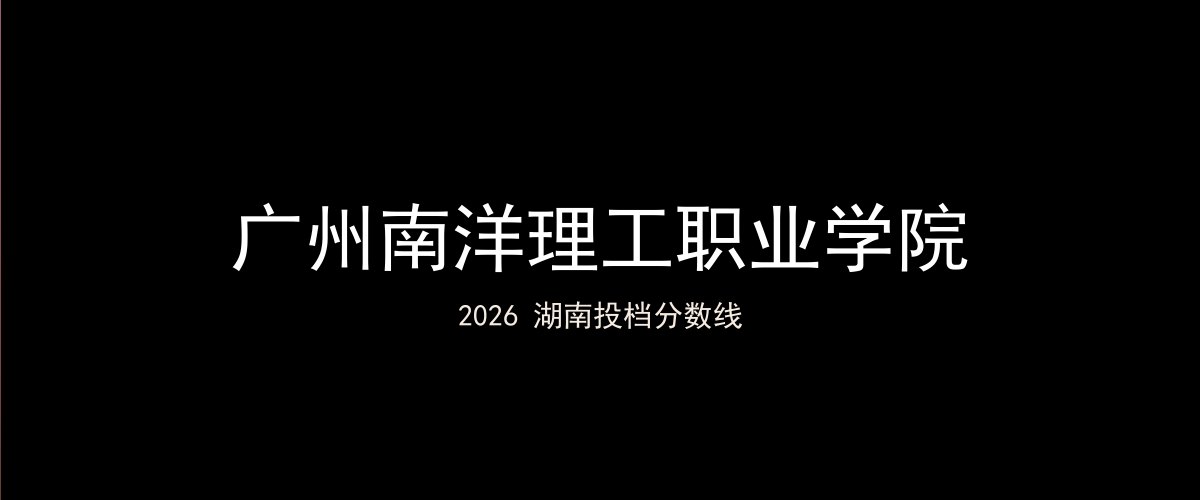 广州南洋理工职业学院2026湖南分数线题图