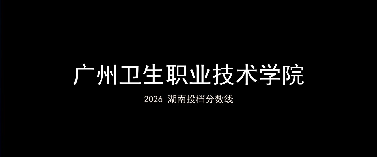 广州卫生职业技术学院2026湖南分数线题图
