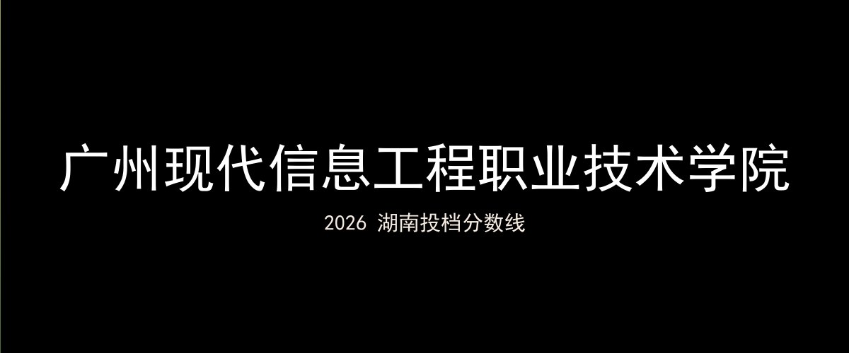 广州现代信息工程职业技术学院2026湖南分数线题图