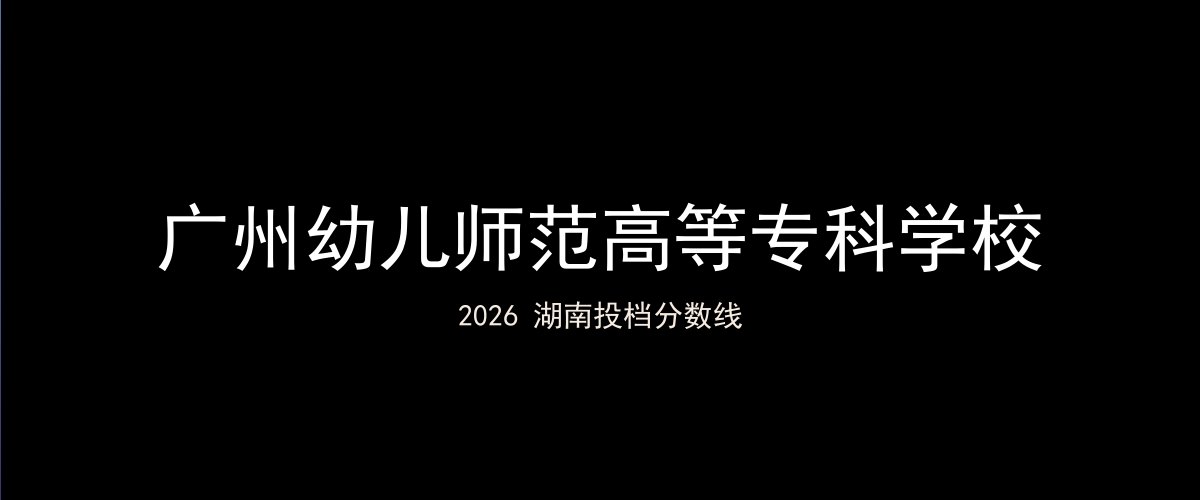 广州幼儿师范高等专科学校2026湖南分数线题图