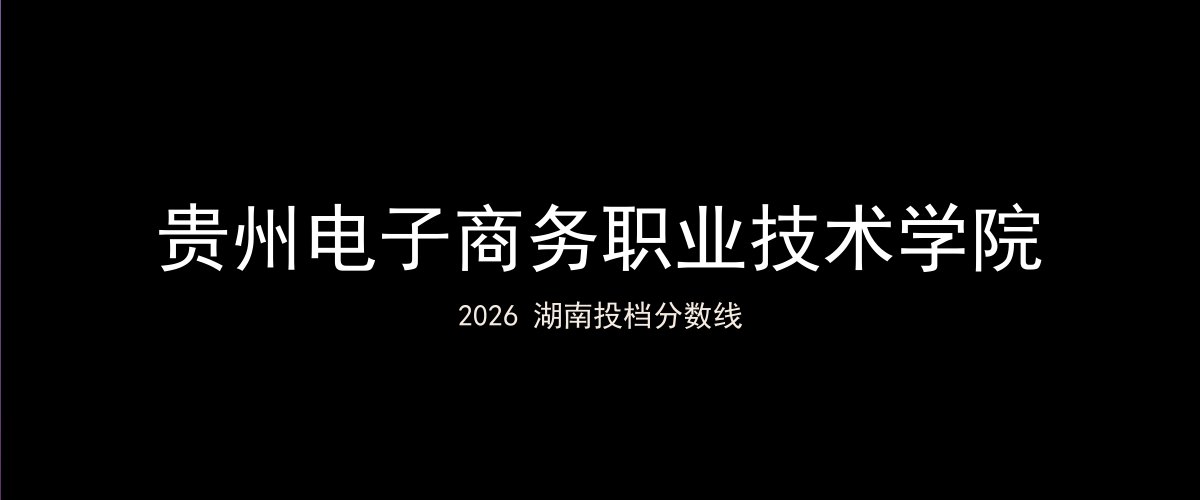 贵州电子商务职业技术学院2026湖南分数线题图