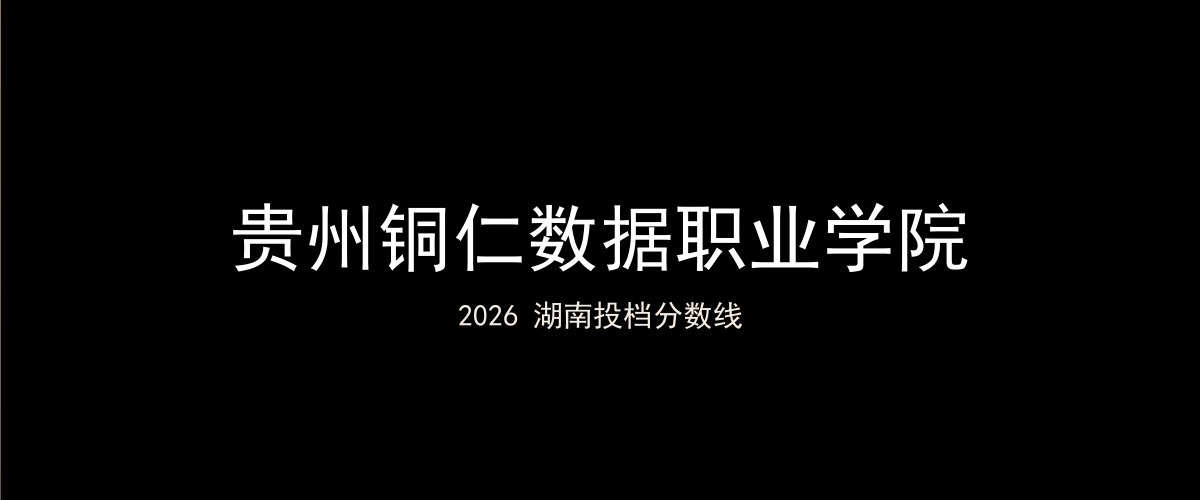 贵州铜仁数据职业学院2026湖南分数线题图