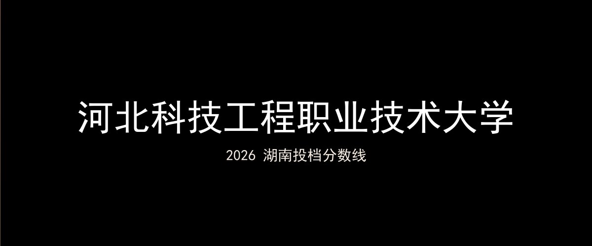 河北科技工程职业技术大学2026湖南分数线题图