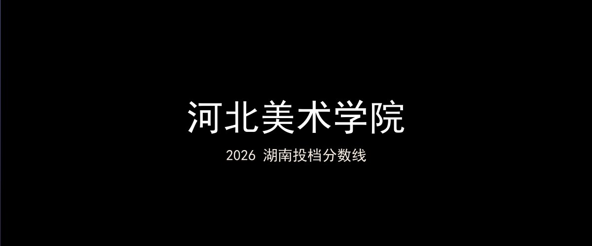 河北美术学院2026湖南分数线题图