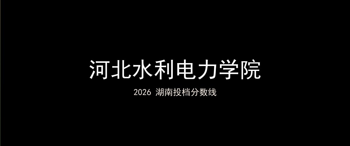 河北水利电力学院2026湖南分数线题图