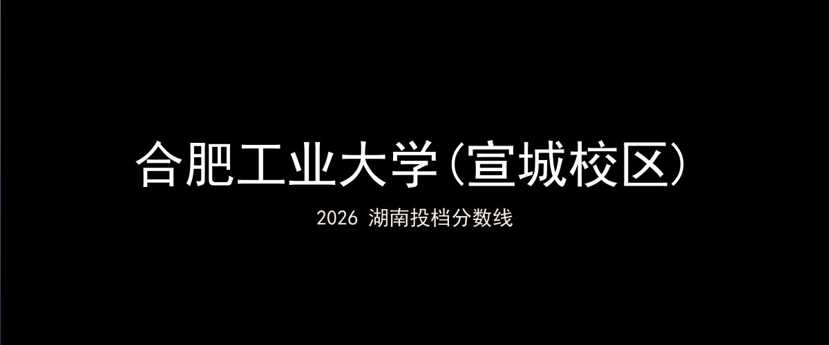 合肥工业大学(宣城校区)2026湖南分数线题图