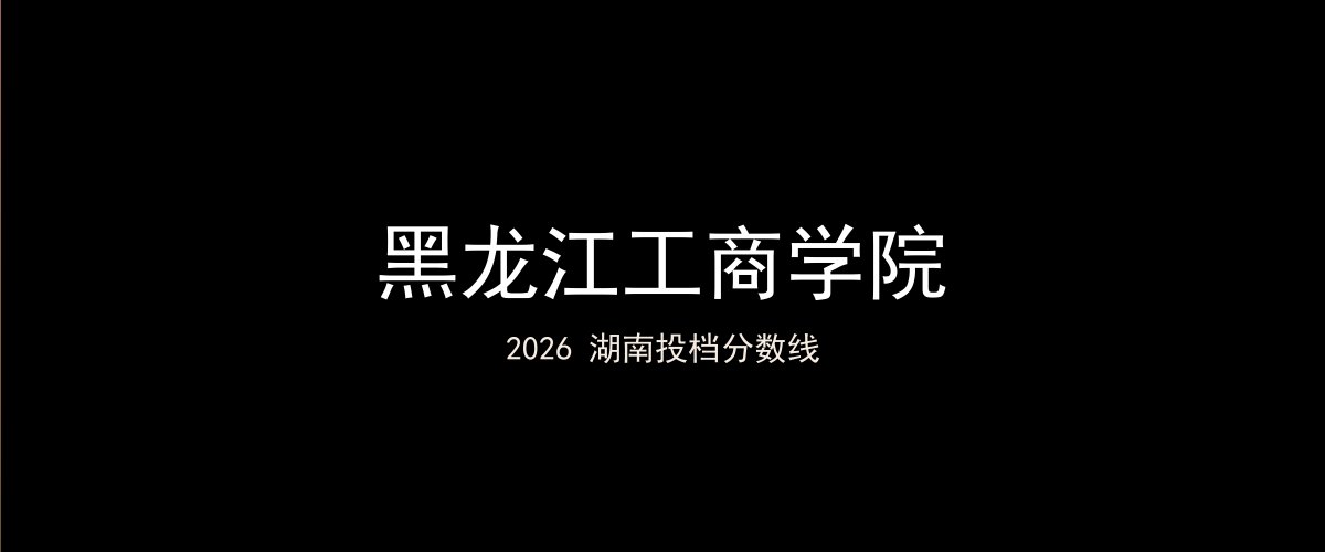黑龙江工商学院2026湖南分数线题图