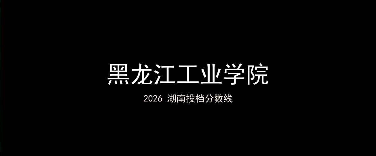 黑龙江工业学院2026湖南分数线题图
