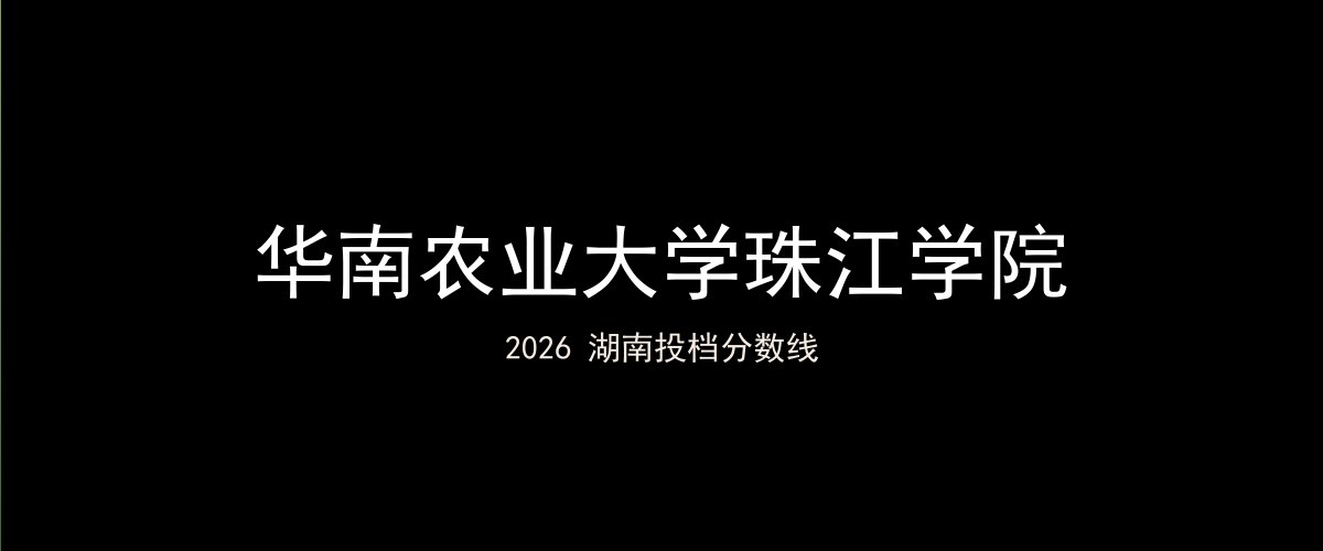 华南农业大学珠江学院2026湖南分数线题图