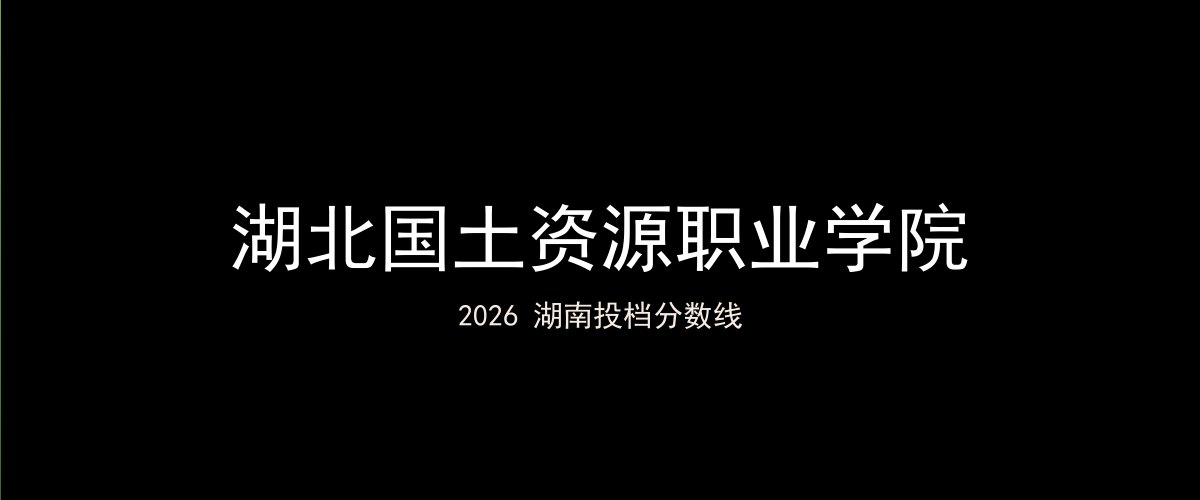 湖北国土资源职业学院2026湖南分数线题图