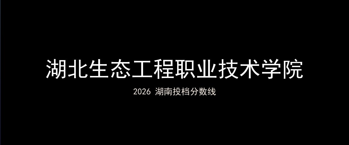 湖北生态工程职业技术学院2026湖南分数线题图